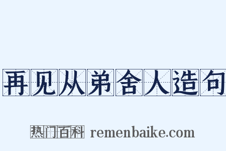 再见从弟舍人造句是什么意思的图片